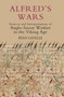 Alfred's Wars: Sources and Interpretations of Anglo-Saxon Warfare in the Viking Age