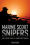 Marine Scout Snipers : True Stories from U.S. Marine Corps Snipers