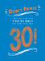 Don't Panic, You're Only 30! : Quips and Quotes on Getting Older by Summersdale Publishers - Hardback