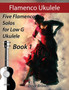 Flamenco Ukulele : 5 Flamenco Solos for Low G Ukulele : 1 by Dave Brown - Paperback