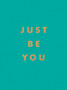 Just Be You : Inspirational Quotes and Awesome Affirmations for Staying True to Yourself by Summersdale Publishers - Hardback