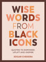 Wise Words from Black Icons : Quotes to Empower, Uplift and Inspire by Edgar Chekera - Hardback