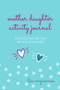 Mother Daughter Activity Journal : Connecting Better with Each Other (Mother Daughter Daily Journaling) by Lisa McGuinness - Hardback