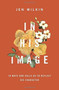 In His Image : 10 Ways God Calls Us to Reflect His Character by Jen Wilkin - Paperback