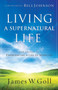 Living a Supernatural Life ??? The Secret to Experiencing a Life of Miracles by James W. Goll - Paperback
