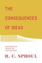 The Consequences of Ideas : Understanding the Concepts that Shaped Our World (Redesign) by R.C. Sproul - Paperback