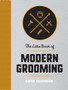 The Little Book of Modern Grooming : How to Look Sharp and Feel Good by Rufus Cavendish - Hardback