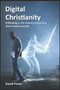 Digital Christianity : Following a 1st Century Jesus in a 21st Century World