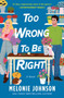 Too Wrong to Be Right :  A Novel