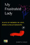 My Frustrated Lady :  Plays of Women in Love, Work, and Relationships