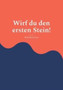 Wirf du den ersten Stein!