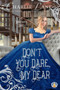 Don't You Dare, My Dear :  4