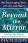 Beyond the Mirror :  An Encouraging Story of Love and Mercy
