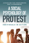 A Social Psychology of Protest : Individuals in Action