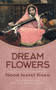 Dream Flowers : The Collected Works of Noor Inayat Khan with an Introduction by Pir Zia Inayat Khan