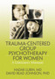 Trauma-Centered Group Psychotherapy for Women : A Clinician's Manual