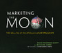 Marketing the Moon : The Selling of the Apollo Lunar Program
