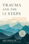 Trauma and the 12 Steps : An Inclusive Guide to Enhancing Recovery