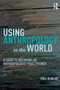 Using Anthropology in the World : A Guide to Becoming an Anthropologist Practitioner