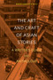 The Art and Craft of Asian Stories : A Writer's Guide and Anthology