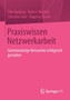 Praxiswissen Netzwerkarbeit : Gemeinnutzige Netzwerke erfolgreich gestalten