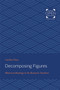 Decomposing Figures : Rhetorical Readings in the Romantic Tradition