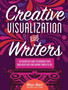 Creative Visualization for Writers : An Interactive Guide for Bringing Your Book Ideas and Your Writing Career to Life
