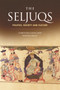 The Seljuqs : Politics, Society and Culture
