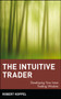 The Intuitive Trader : Developing Your Inner Trading Wisdom