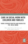 Care in Social Work with Children and Families : Theory, Everyday Practices and Possibilities for Social Change