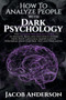 How to Analyze People with Dark Psychology : The Ultimate Guide to Read, and Influence Others using Body Language, Manipulation, Subliminal Mind Control, NLP, and Persuasion.