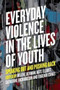 Everyday Violence in the Lives of Youth : Speaking Out and Pushing Back