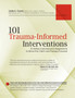 101 Trauma-Informed Interventions : Activities, Exercises and Assignments to Move the Client and Therapy Forward