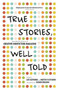 True Stories, Well Told : From the First 20 Years of Creative Nonfiction Magazine