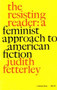 The Resisting Reader : A Feminist Approach to American Fiction