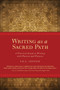 Writing as a Sacred Path : A Practical Guide to Writing with Passion and Purpose