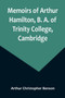 Memoirs of Arthur Hamilton, B. A. of Trinity College, Cambridge; Extracted from His Letters and Diaries, with Reminiscences of His Conversation by His Friend Christopher Carr of the Same College