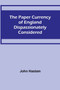 The Paper Currency of England Dispassionately Considered