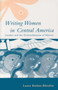 Writing Women in Central America : Gender and the Fictionalization of History