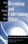Becoming and Unbecoming White : Owning and Disowning a Racial Identity