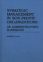 Strategic Management in Non-Profit Organizations : An Administrator's Handbook