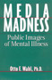 Media Madness : Public Images of Mental Illness Media Madness : Public Images of Mental Illness