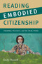 Reading Embodied Citizenship : Disability, Narrative, and the Body Politic Reading Embodied Citizenship : Disability, Narrative, and the Body Politic