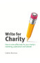 Write for Charity : How to Write Effectively for Your Charity's Marketing, Publications and Website