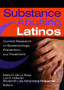 Substance Abusing Latinos : Current Research on Epidemiology, Prevention, and Treatment