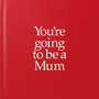YGTMUM You're Going to be a Mum : You're Going to be a Mum by Louise Kane - Hardback