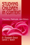 Studying Children in Context : Theories, Methods, and Ethics