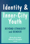 Identity and Inner-city Youth : Beyond Ethnicity and Gender