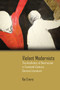 Violent Modernists : The Aesthetics of Destruction in Twentieth-Century German Literature