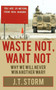 Waste Not, Want Not : Why We Will Never Win Another War!!